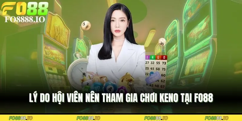 ly-do-hoi-vien-nen-tham-gia-choi-keno-tai-fo88