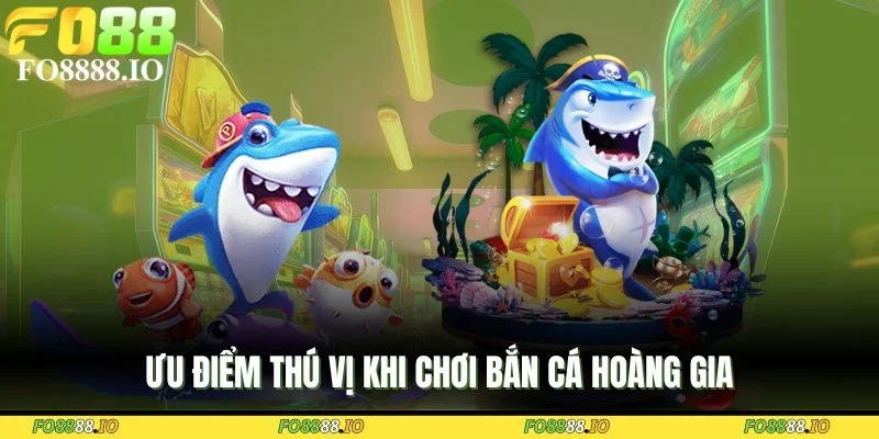 uu-diem-thu-vi-khi-choi-ban-ca-hoang-gia